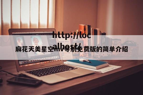 麻花天美星空mv导航免费版的简单介绍